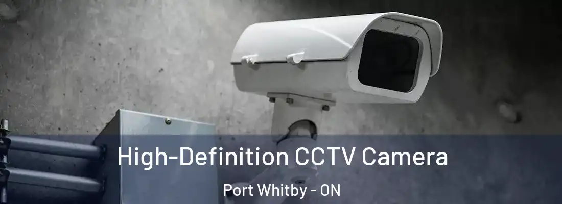  High-Definition CCTV Camera Port Whitby - ON