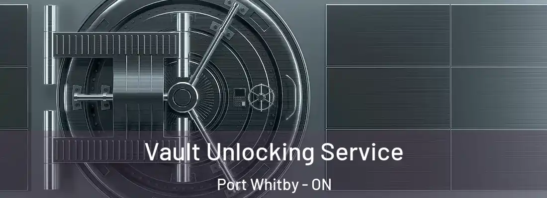  Vault Unlocking Service Port Whitby - ON